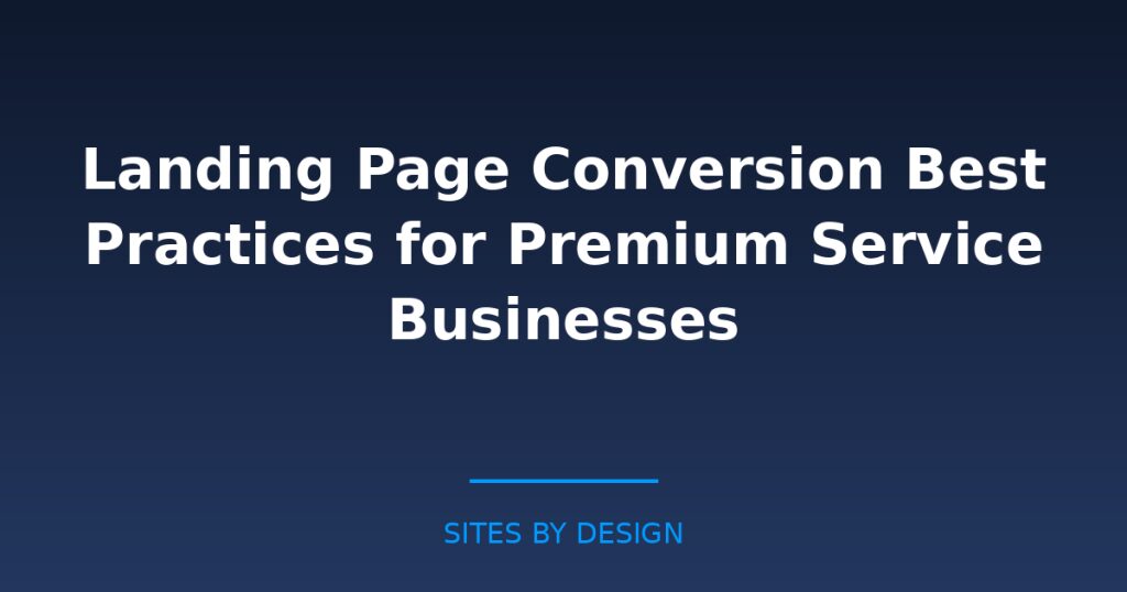 Landing Page Conversion Best Practices for Premium Service Businesses