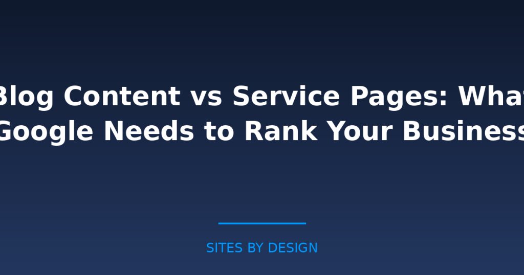 Blog Content vs Service Pages: What Google Needs to Rank Your Business