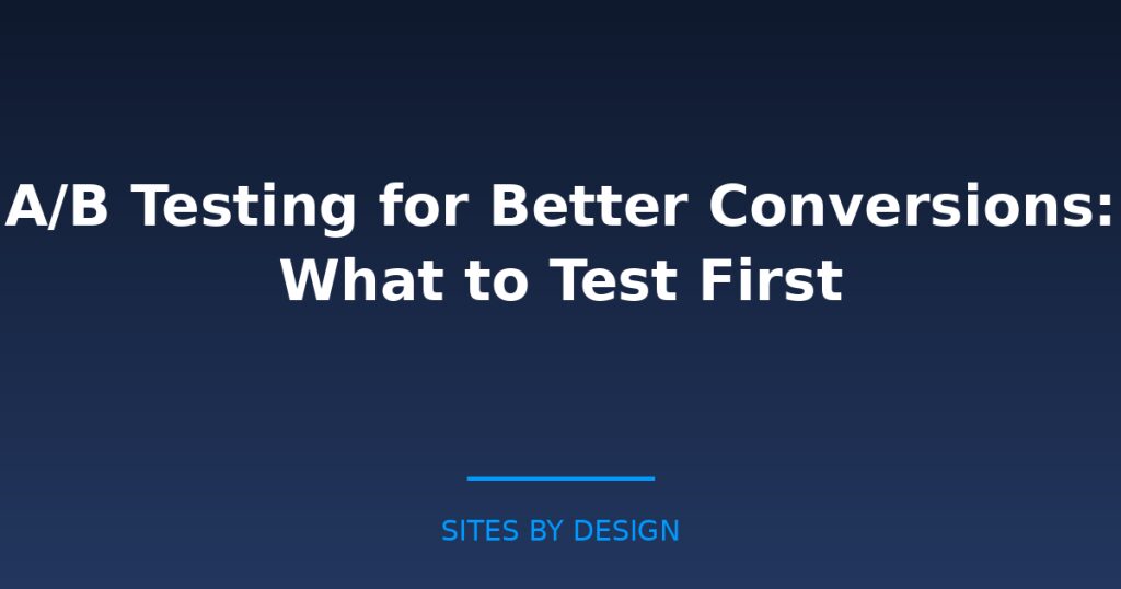A/B Testing for Better Conversions: What to Test First