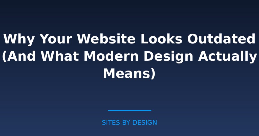 Why Your Website Looks Outdated And What Modern Design Actually Means