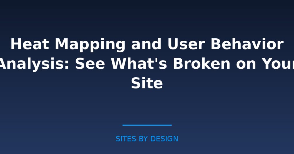 Heat Mapping and User Behavior Analysis: See Whats Broken on Your Site