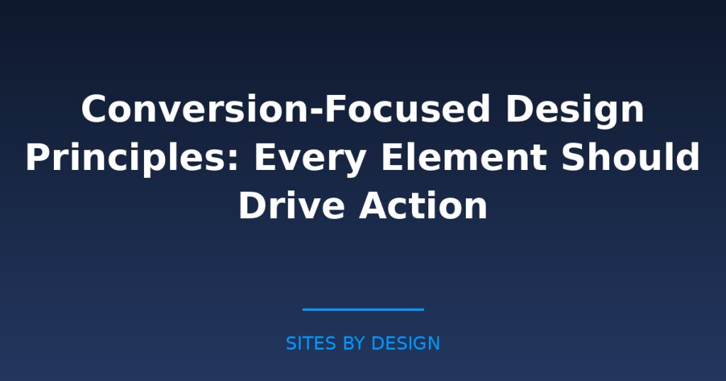 Conversion-Focused Design Principles: Every Element Should Drive Action