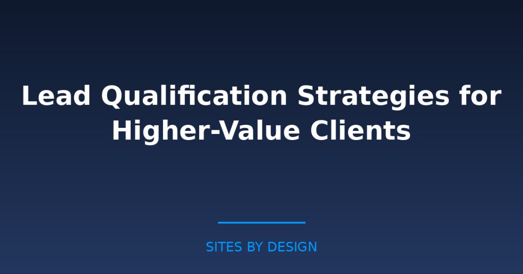 Lead Qualification Strategies for Higher-Value Clients
