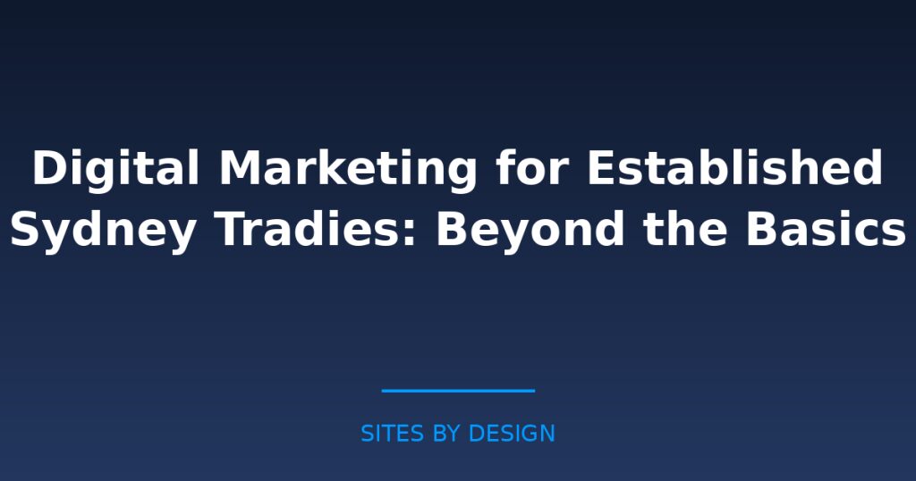 Digital Marketing for Established Sydney Tradies: Beyond the Basics